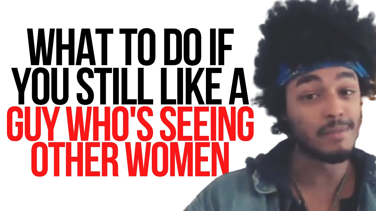 What To Do If You Still Like A Guy Who's Seeing Other Women - YouTube