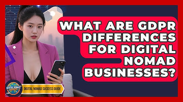 What Are GDPR Differences For Digital Nomad Businesses? - Digital Nomad Success Guide