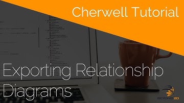Cherwell Tutorial: Exporting Relationship Diagrams