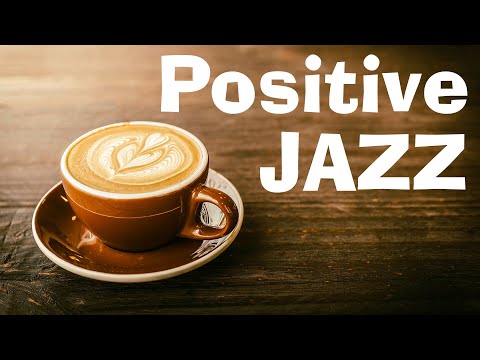 Positive JAZZ - Morning Music To Start The Day