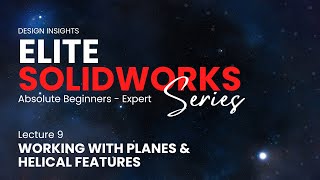 Lecture 9: Working with Planes & Helical Features | Advanced SOLIDWORKS Techniques