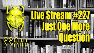 Live Stream #227: Just One More Question