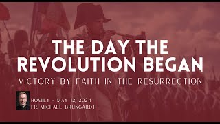 May 12, 2024 (The Ascension of the Lord B)  The Day the Revolution Began (Part 6)