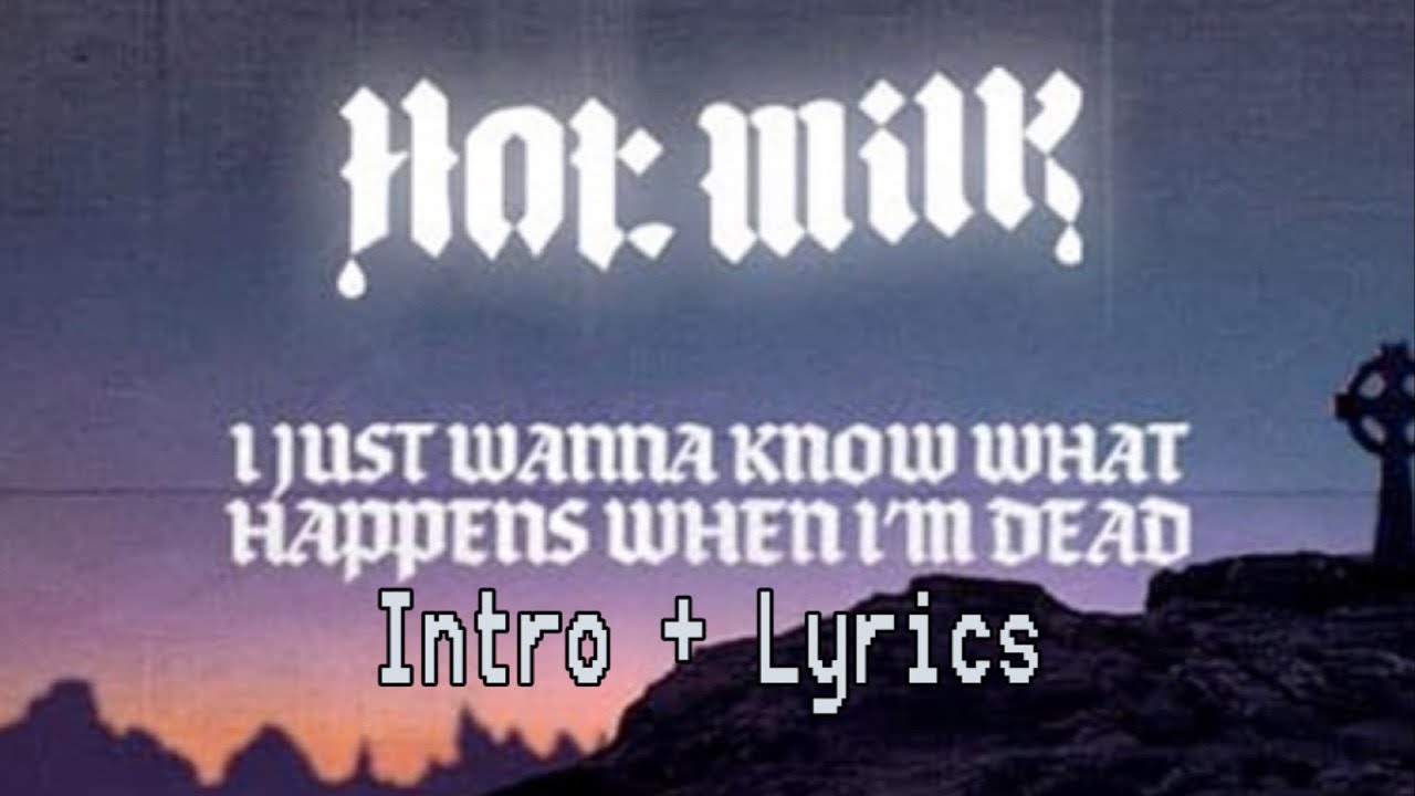 Hot Milk- “I JUST WANNA KNOW WHAT HAPPENS WHEN I’M DEAD” [intro + lyrics]