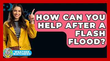 How Can You Help After A Flash Flood? - Weather Watchdog