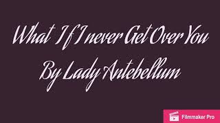 Video thumbnail of "Lady Antebellum- What If I Never Get Over You Lyrics"