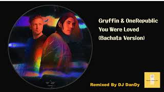 Gryffin & OneRepublic - You Were Loved Bachata Remixed By DJ DanDy