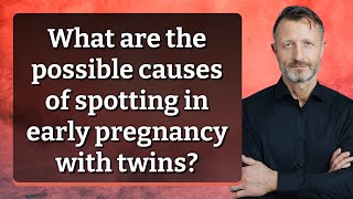 What are the possible causes of spotting in early pregnancy with twins