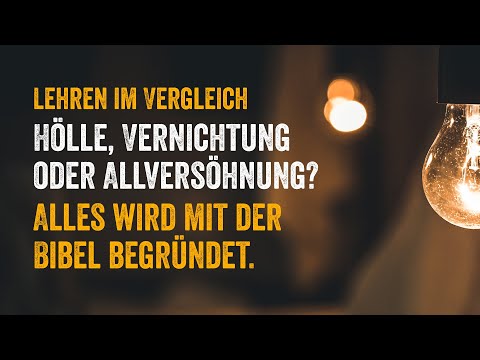 Hölle, Vernichtung oder Allversöhnung? Alles wird mit der Bibel begründet.