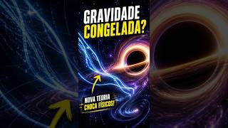 GRAVIDADE PODE “CONGELAR”? NOVA TEORIA SURPREENDE FÍSICOS