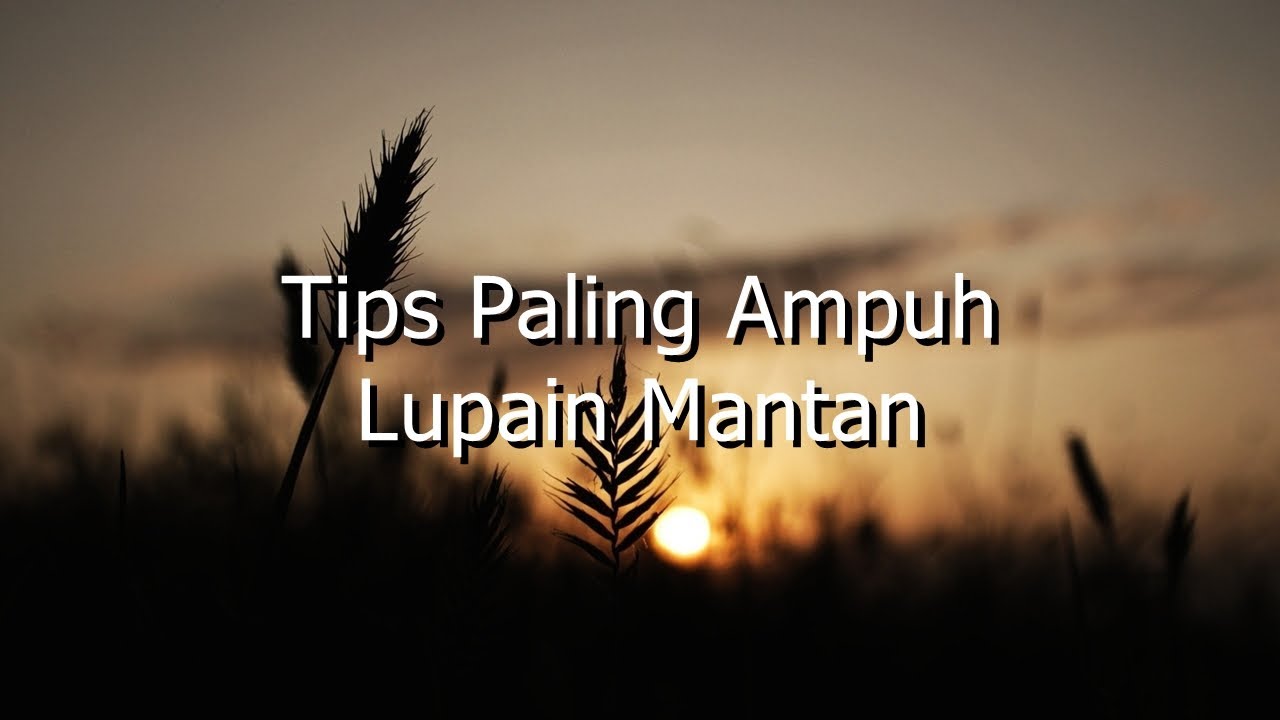 Tips Paling Ampuh Lupain Mantan