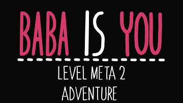 Baba Is You - Level Meta 2 - Adventure - Solution