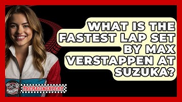What Is the Fastest Lap Set by Max Verstappen at Suzuka? - The Racing Xpert