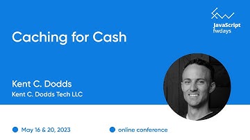 "Caching for Cash" Kent C. Dodds / JavaScript fwdays