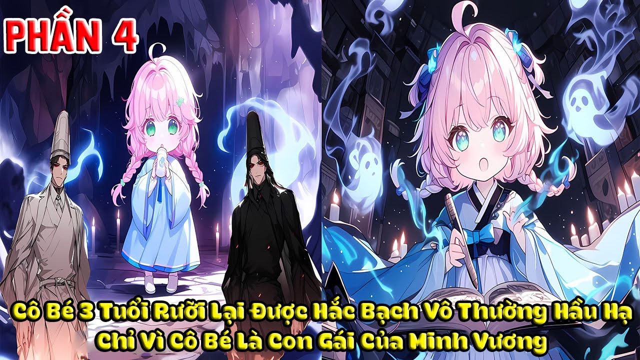 Cô Bé 3 Tuổi Rưỡi Lại Được Hắc Bạch Vô Thường Hầu Hạ, Chỉ Vì Cô Bé Là Con Gái Của Minh Vương Phần 4