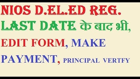 NIOS D.EL.ED reg. LAST DATE के बाद भी, EDIT FORM, PAYMENT, PRINCIPAL VERIFICATION AND UDISE CODE..