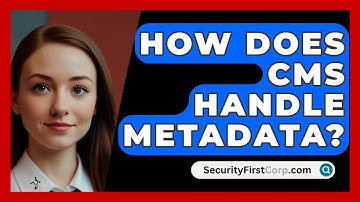 How Does CMS Handle Metadata? - SecurityFirstCorp.com