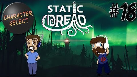 Static Dread Part 18 - These Monstrous Creatures Can Be Fought - CharacterSelect