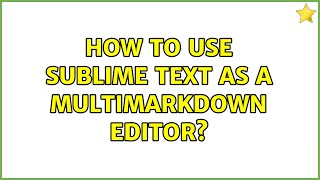 How to use Sublime Text as a Multimarkdown editor? (2 Solutions!!)