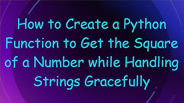 How to Create a Python Function to Get the Square of a Number while Handling Strings Gracefully