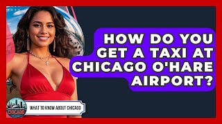 How Do You Get A Taxi At Chicago O'Hare Airport? - What To Know About Chicago