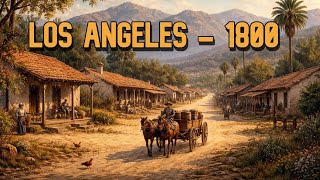 Los Ángeles En 1800 Así Era La Ciudad Antes De Existir La Historia Contada A Pie