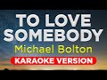 TO LOVE SOMEBODY Michael Bolton HQ KARAOKE VERSION With Lyrics TO LOVE SOMEBODY Michael Bolton HQ KARAOKE VERSION With Lyrics