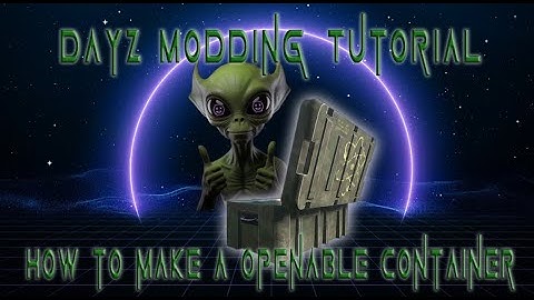 DayZ Modding Tutorial, How to make an openable container.