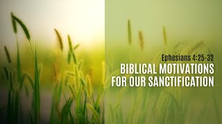 Biblical Motivations for Our Sanctification (Eph. 4:25-32)