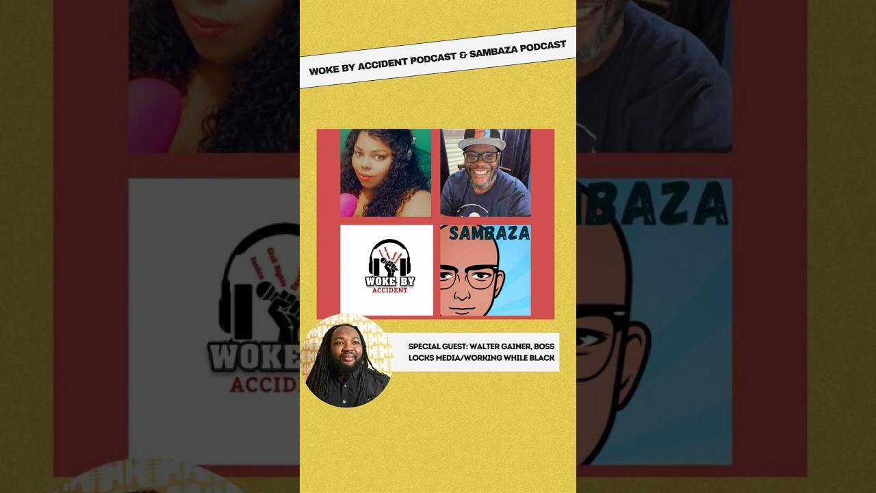 Woke By Accident & Sambaza Podcast- S6, E154, Guest, Walter Gainer II (Working While Black Podcast)