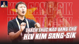 THÁCH THỨC NÀO ĐANG CHỜ HLV KIM SANG-SIK Ở PHÍA TRƯỚC?