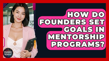 How Do Founders Set Goals In Mentorship Programs? - Founders Supporting Founders