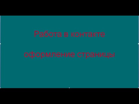 Работа в контакте. Пошаговая инструкция оформления страницы в контакте.