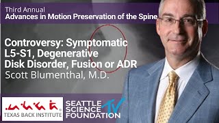 Controversy Symptomatic L5 S1, Degenerative Disk Disorder, Fusion or ADR Scott Blumenthal, M.D.