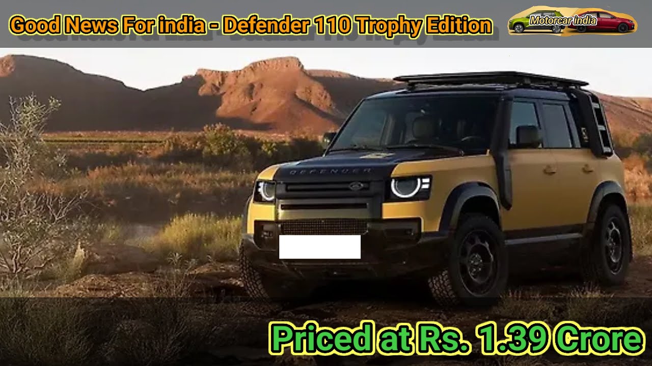 Good News For india - Defender 110 Trophy Edition Priced at Rs. 1.39 Crore 
