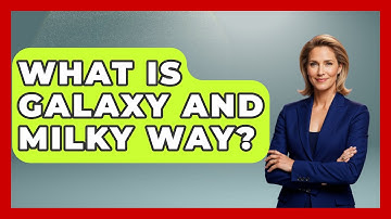 What Is Galaxy And Milky Way? - Physics Frontier