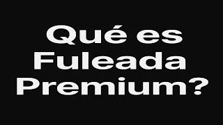 ¿Qué es una Fuleada Premium?