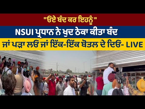 "ਓਏ ਬੰਦ ਕਰ ਇਹਨੂੰ ", NSUI ਪ੍ਰਧਾਨ ਨੇ ਖੁਦ ਠੇਕਾ ਕੀਤਾ ਬੰਦ, ਜਾਂ ਪੜਾ ਲਓ ਜਾਂ ਇੱਕ-ਇੱਕ ਬੋਤਲ ਦੇ ਦਿਓ- LIVE