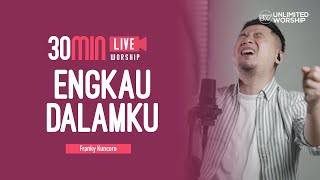 Engkau Dalamku - 30min Worship Session | Franky Kuncoro | Live at Unlimited Worship
