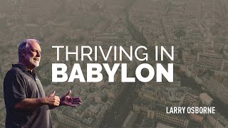 Thriving in Babylon // Larry Osborne