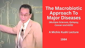 The Macrobiotic Approach To Major Diseases - A 1984 Michio Kushi Lecture
