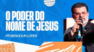O PODER DO NOME DE JESUS | PR BENHOUR LOPES