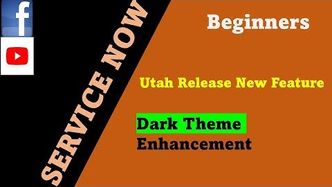 ServiceNow | Utah release new features | Dark Theme | Enhancement