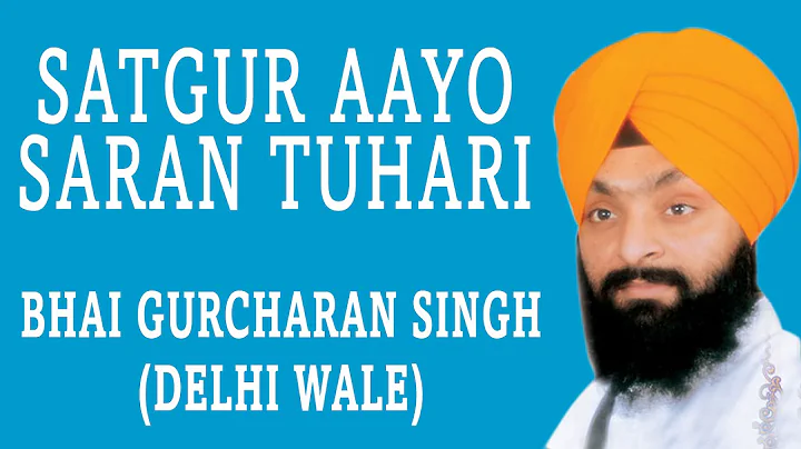 Bhai Gurcharan Singh Ji - Satgur Aayo Saran Tuhari...