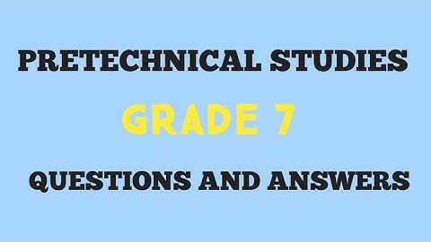 GRADE 7 PRETECHNICAL STUDIES QUESTIONS AND ANSWERS ON TOPIC ONE