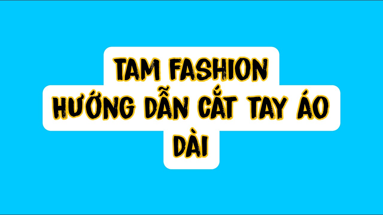 Hướng dẫn cắt may tay áo dài ráp năng Tam fashion