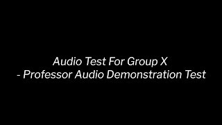 Audio Test For Group X - Professor Audio Demonstration Test