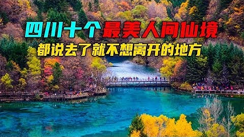 四川最美十大人间仙境，都说去了就不想离开的地方，你去过哪几个