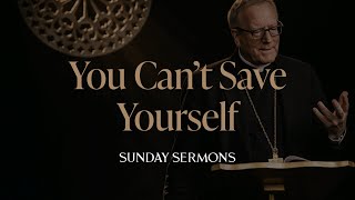 You Can’t Save Yourself - Bishop Barron's Sunday Sermon