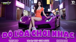 ĐỘ LOA CHƠI NHẠC 🔊 MIXTAPE VIET DEEP 2025 - SET NHẠC TỦ HOUSE LAK & DEEP HOUSE CHILL 8X9X CỰC CĂNG